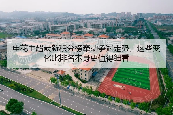 申花中超最新积分榜牵动争冠走势，这些变化比排名本身更值得细看